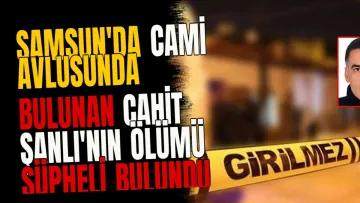 Samsun'da Cami Avlusunda Bulunan Cahit Şanlı'nın Ölümü Şüpheli Bulundu
