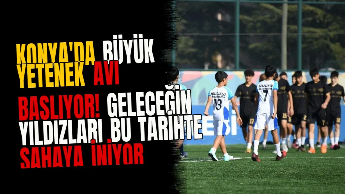 Konya'da büyük yetenek avı başlıyor! Geleceğin yıldızları bu tarihte sahaya iniyor