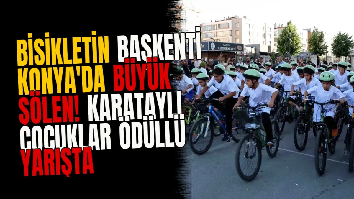 Bisikletin Başkenti Konya'da büyük şölen! Karataylı çocuklar ödüllü yarışta buluşuyor