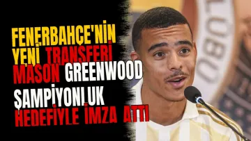 Fenerbahçe'nin yeni transferi Mason Greenwood şampiyonluk hedefiyle imza attı