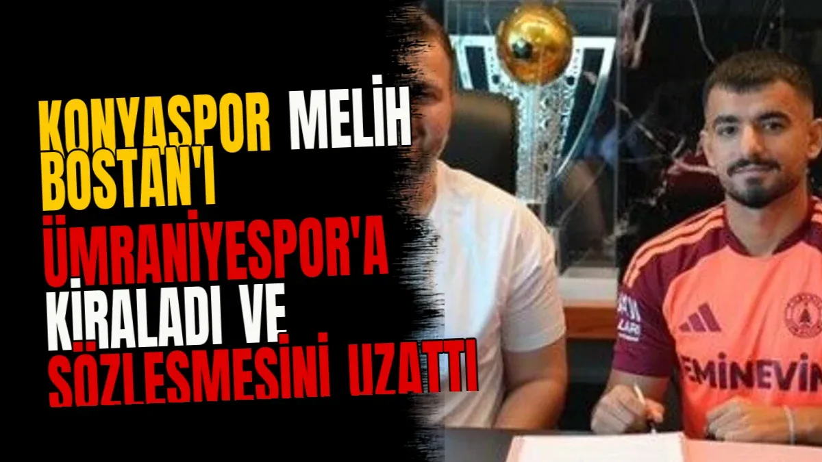 Konyaspor Melih Bostan'ı Ümraniyespor'a Kiraladı ve Sözleşmesini Uzattı
