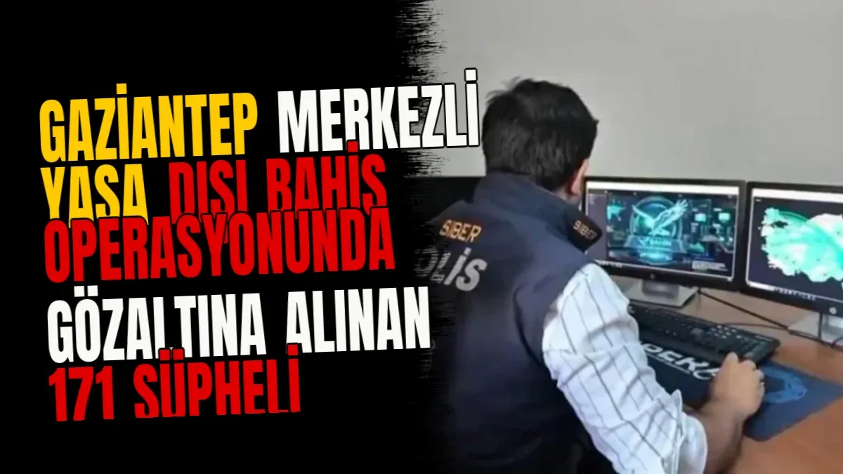 Gaziantep merkezli yasa dışı bahis operasyonunda gözaltına alınan 171 şüpheli tutuklandı