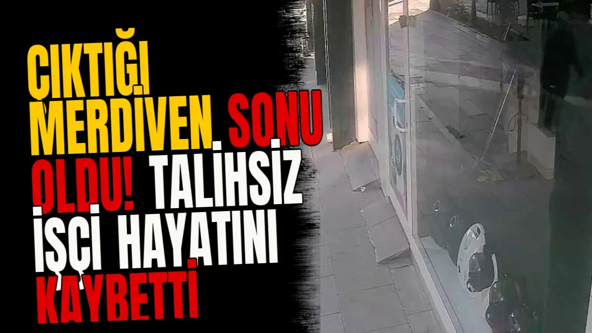 Çıktığı merdiven sonu oldu! Talihsiz işçi hayatını kaybetti