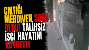 Çıktığı merdiven sonu oldu! Talihsiz işçi hayatını kaybetti