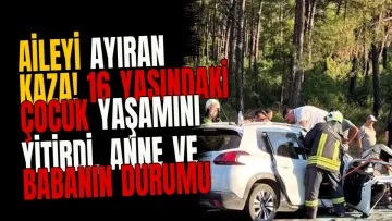 Aileyi ayıran kaza! 16 yaşındaki çocuk yaşamını yitirdi, anne ve babanın durumu ağır