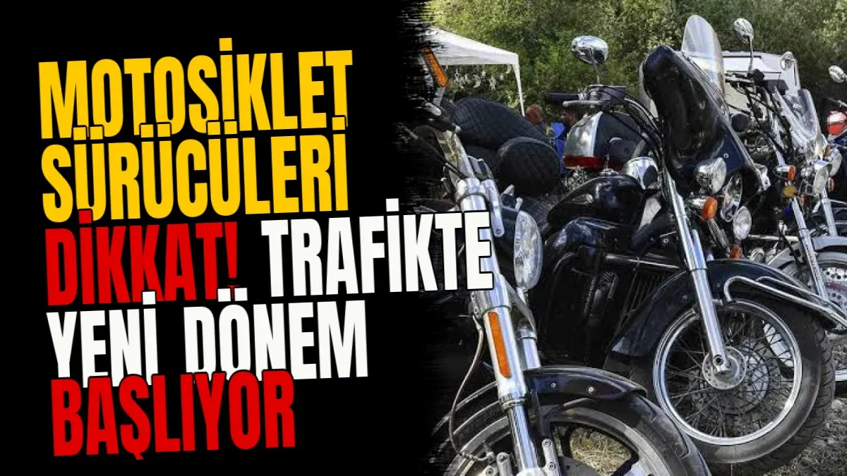 Motosiklet sürücüleri dikkat! Trafikte yeni dönem başlıyor