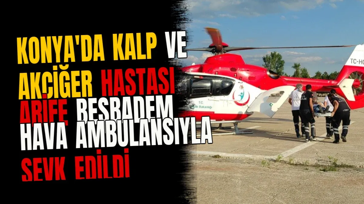 Konya'da Kalp ve Akciğer Hastası Arife Beşbadem Hava Ambulansıyla Sevk Edildi