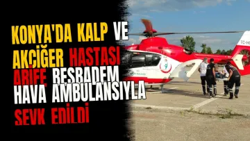 Konya'da Kalp ve Akciğer Hastası Arife Beşbadem Hava Ambulansıyla Sevk Edildi