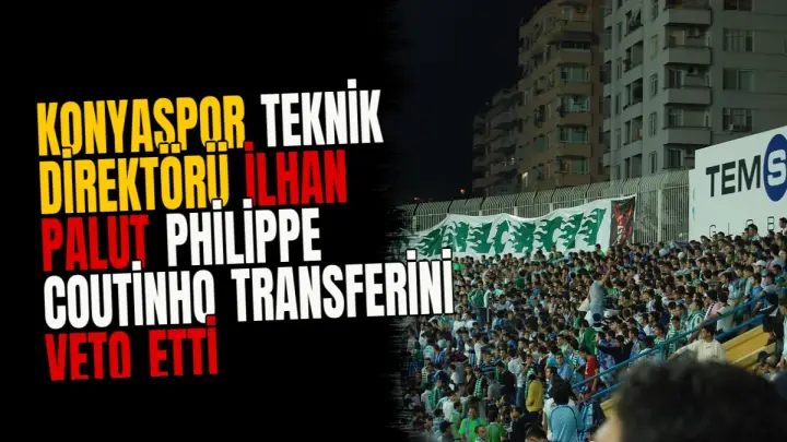 Konyaspor Teknik Direktörü İlhan Palut Philippe Coutinho Transferini Veto Etti