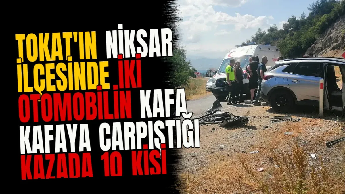Tokat'ın Niksar ilçesinde iki otomobilin kafa kafaya çarpıştığı kazada 10 kişi yaralandı