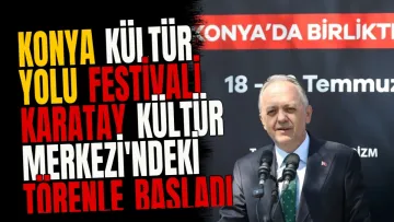 Konya Kültür Yolu Festivali Karatay Kültür Merkezi'ndeki Törenle Başladı