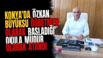 Konya'da Özkan Büyüksu Öğretmen Olarak Başladığı Okula Müdür Olarak Atandı