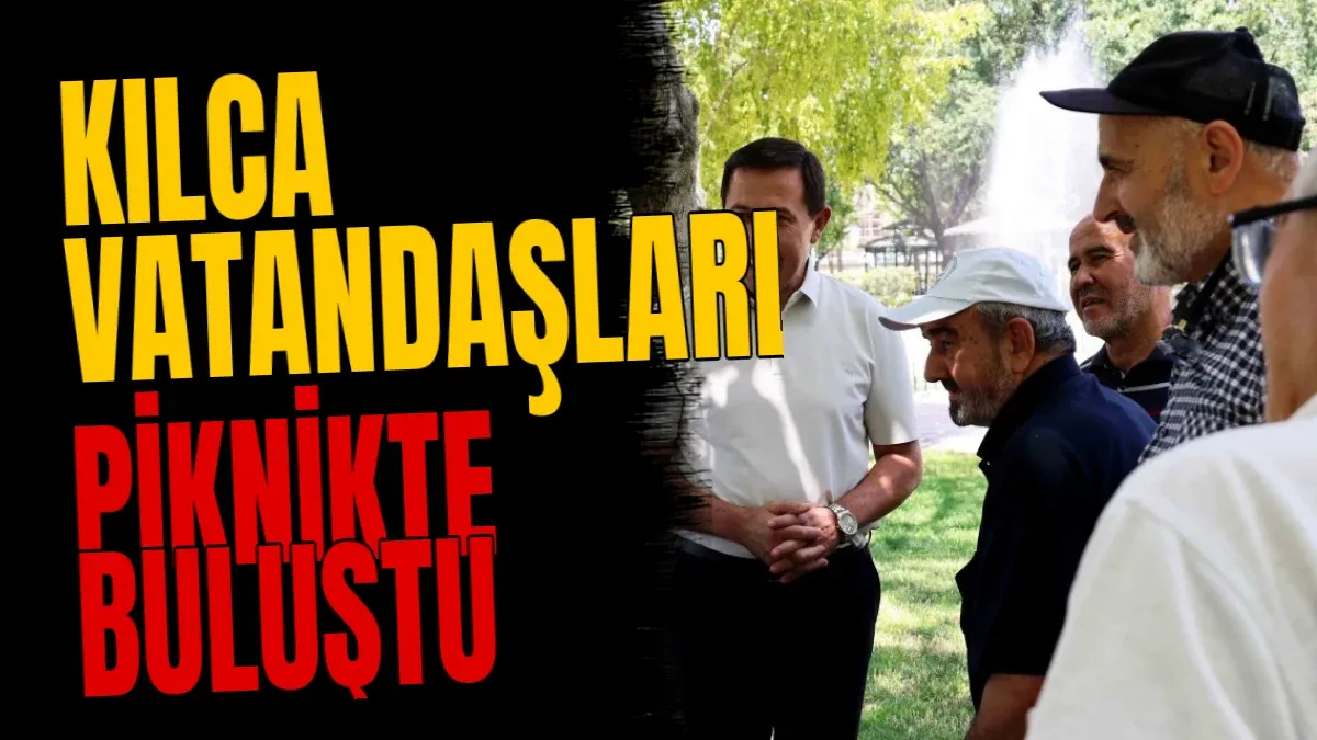 Kılca vatandaşlarla piknikte buluştu