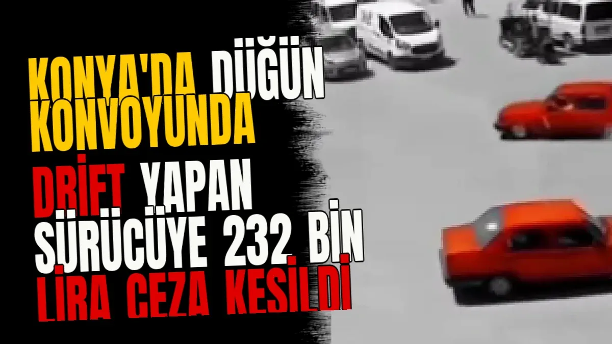 Konya'da Düğün Konvoyunda Drift Yapan Sürücüye 232 Bin Lira Ceza Kesildi