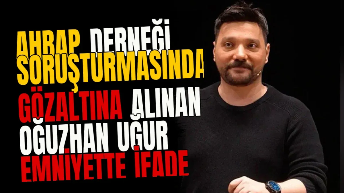 Ahbap Derneği soruşturmasında gözaltına alınan Oğuzhan Uğur emniyette ifade veriyor