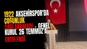 1922 Akşehirspor'da Çoğunluk Sağlanamadı - Genel Kurul 26 Temmuz'a Ertelendi