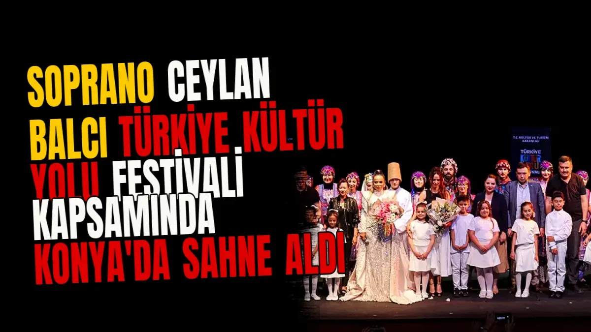 Soprano Ceylan Balcı Türkiye Kültür Yolu Festivali Kapsamında Konya'da Sahne Aldı