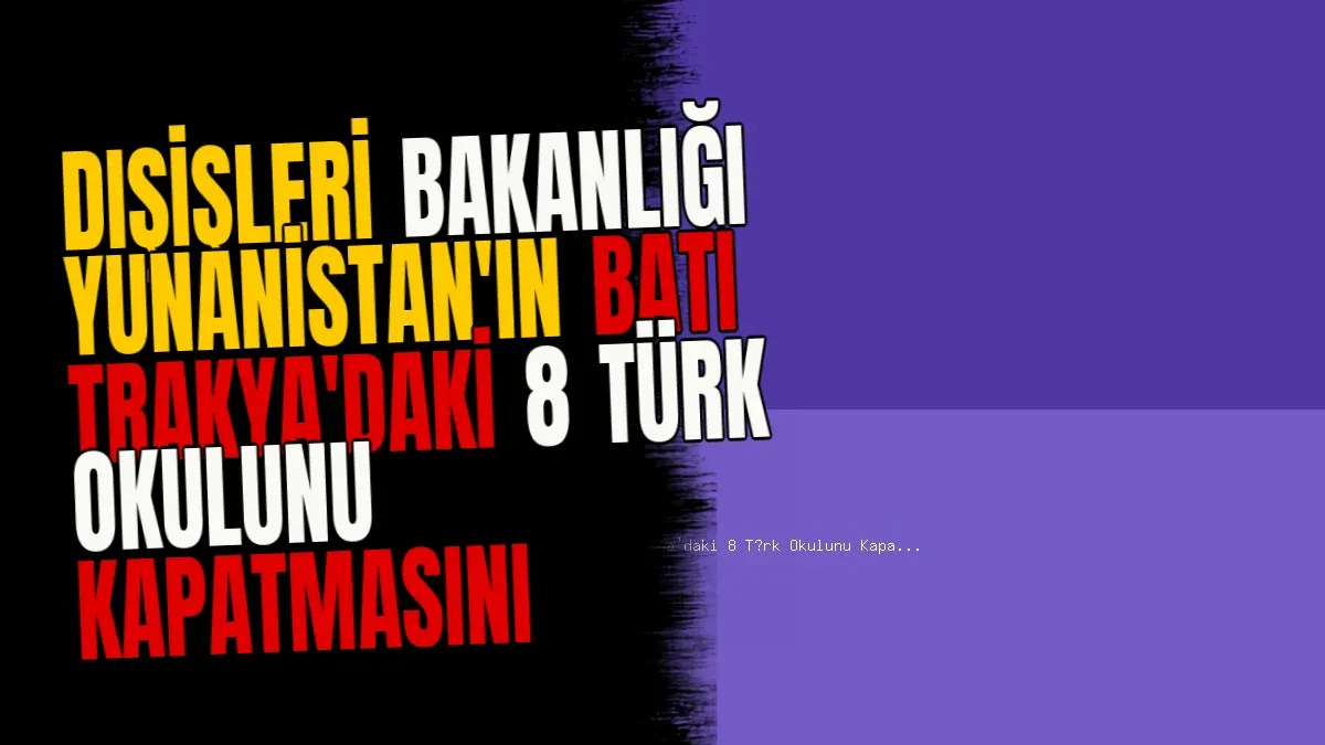 Dışişleri Bakanlığı Yunanistan'ın Batı Trakya'daki 8 Türk Okulunu Kapatmasını Kınadı