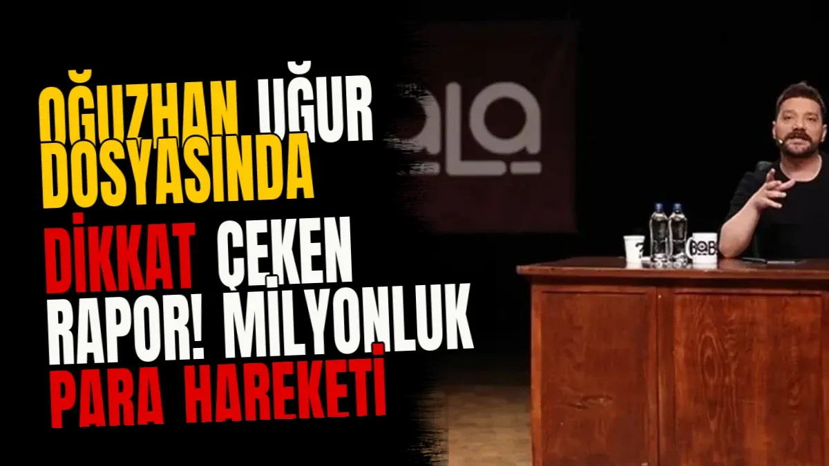 Oğuzhan Uğur dosyasında dikkat çeken rapor! Milyonluk para hareketi