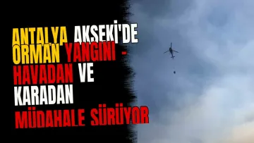 Antalya Akseki'de Orman Yangını - Havadan ve Karadan Müdahale Sürüyor