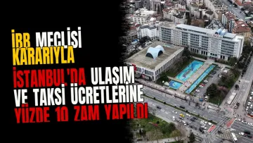 İBB Meclisi Kararıyla İstanbul'da Ulaşım ve Taksi Ücretlerine Yüzde 10 Zam Yapıldı