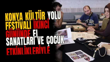 Konya Kültür Yolu Festivali İkinci Gününde El Sanatları ve Çocuk Etkinlikleriyle Devam Ediyor
