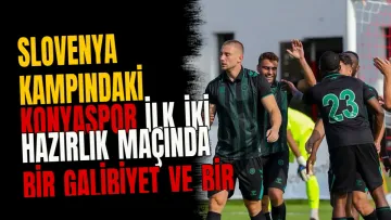 Slovenya Kampındaki Konyaspor İlk İki Hazırlık Maçında Bir Galibiyet Ve Bir Mağlubiyet Aldı