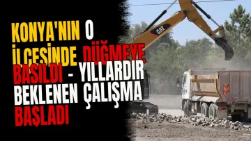 Konya'nın o ilçesinde düğmeye basıldı - Yıllardır beklenen çalışma başladı