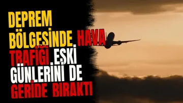 Deprem bölgesinde hava trafiği eski günlerini de geride bıraktı