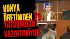 Konya üretimden ve yatırımdan vazgeçmiyor