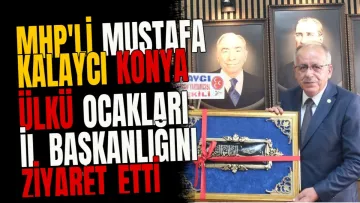 MHP'li Mustafa Kalaycı Konya Ülkü Ocakları İl Başkanlığını Ziyaret Etti