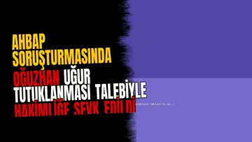 Ahbap soruşturmasında Oğuzhan Uğur tutuklanması talebiyle hakimliğe sevk edildi