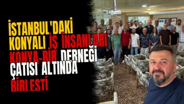 İstanbul'daki Konyalı İş İnsanları KONYA-BİR Derneği Çatısı Altında Birleşti