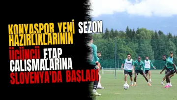 Konyaspor Yeni Sezon Hazırlıklarının Üçüncü Etap Çalışmalarına Slovenya'da Başladı