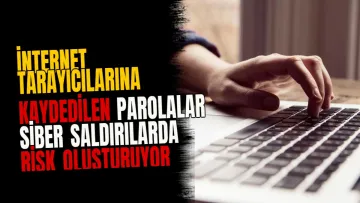 İnternet tarayıcılarına kaydedilen parolalar siber saldırılarda risk oluşturuyor