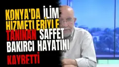 Konya'da İlim Hizmetleriyle Tanınan Saffet Bakırcı Hayatını Kaybetti