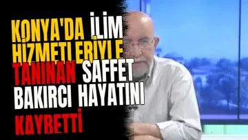 Konya'da İlim Hizmetleriyle Tanınan Saffet Bakırcı Hayatını Kaybetti