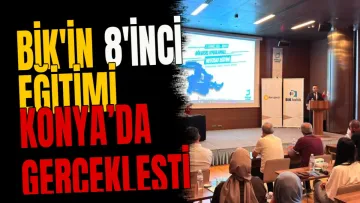 BİK'in 8'inci eğitimi Konya’da gerçekleşti