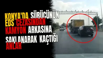 Konya'da Sürücünün EDS Cezasından Kamyon Arkasına Saklanarak Kaçtığı Anlar Kaydedildi