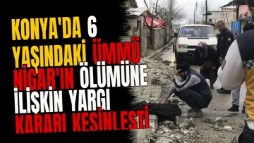 Konya'da 6 Yaşındaki Ümmü Nigar'ın Ölümüne İlişkin Yargı Kararı Kesinleşti