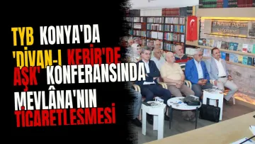 TYB Konya'da 'Divan-ı Kebir'de Aşk' Konferansında Mevlâna'nın Ticaretleşmesi Eleştirildi