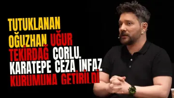 Tutuklanan Oğuzhan Uğur Tekirdağ Çorlu Karatepe Ceza İnfaz Kurumuna Getirildi