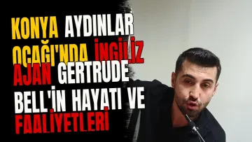 Konya Aydınlar Ocağı'nda İngiliz ajan Gertrude Bell'in hayatı ve faaliyetleri anlatıldı
