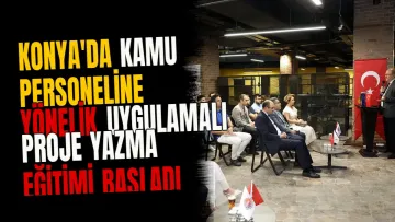 Konya'da Kamu Personeline Yönelik Uygulamalı Proje Yazma Eğitimi Başladı