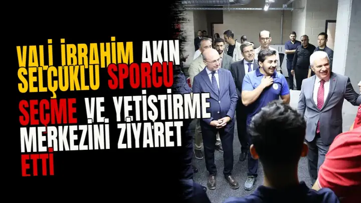 Vali İbrahim Akın Selçuklu Sporcu Seçme ve Yetiştirme Merkezini ziyaret etti