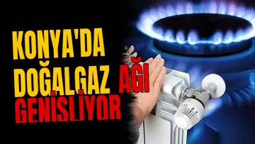 Konya'da doğalgaz ağı genişliyor