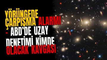 Yörüngede çarpışma alarmı - ABD’de uzay denetimi kimde olacak kavgası