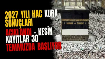 2027 Yılı Hac Kura Sonuçları Açıklandı - Kesin Kayıtlar 30 Temmuzda Başlıyor