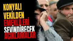 Konyalı vekilden emeklileri sevindirecek açıklamalar