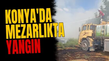 Konya'da mezarlıkta yangın